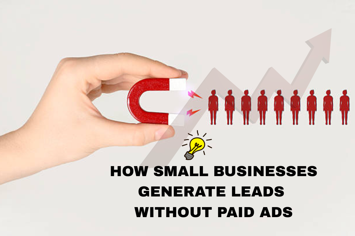 How to Generate High-Quality Leads Without Paid Ads: A Practical Guide for Small Businesses