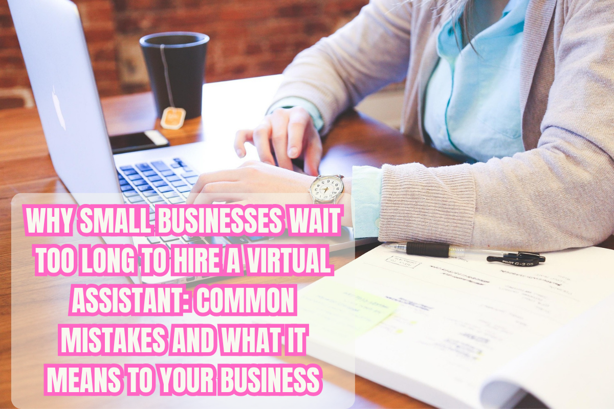 Why Small Businesses Wait Too Long to Hire a Virtual Assistant